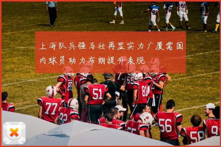 上海队兵强马壮再显实力广厦需国内球员助力布朗提升表现